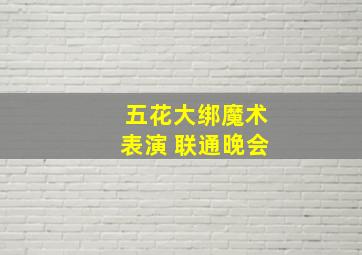 五花大绑魔术表演 联通晚会